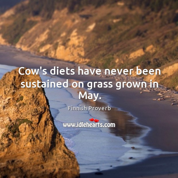 Cow’s diets have never been sustained on grass grown in may. Finnish Proverbs Image