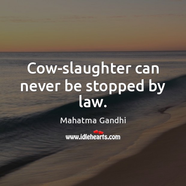 Cow-slaughter can never be stopped by law. Image