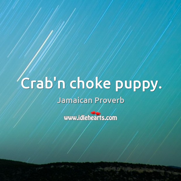 Crab’n choke puppy. Jamaican Proverbs Image