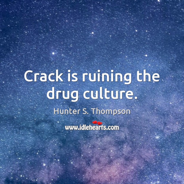 Crack is ruining the drug culture. Hunter S. Thompson Picture Quote