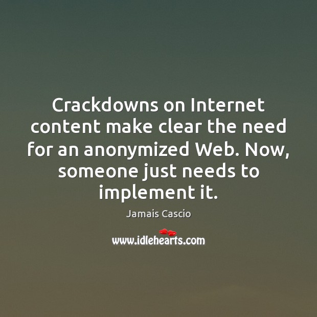 Crackdowns on Internet content make clear the need for an anonymized Web. Jamais Cascio Picture Quote