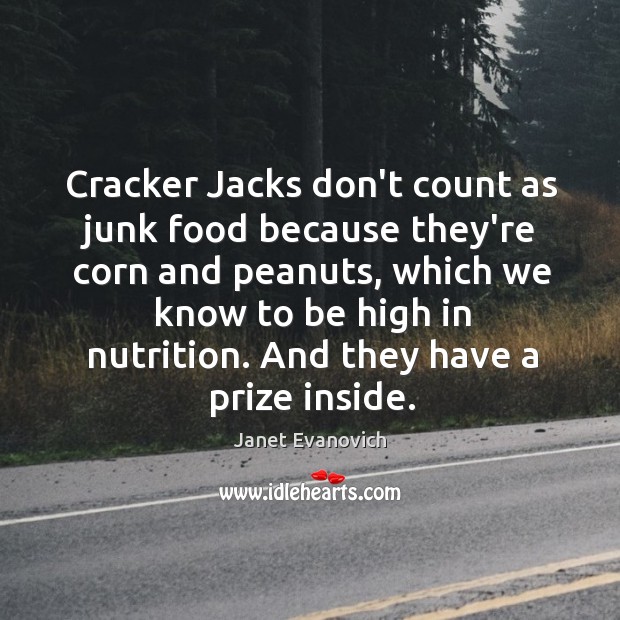 Cracker Jacks don’t count as junk food because they’re corn and peanuts, Janet Evanovich Picture Quote