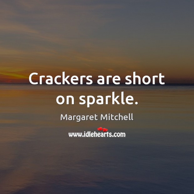 Crackers are short on sparkle. Margaret Mitchell Picture Quote