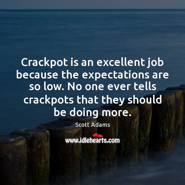 Crackpot is an excellent job because the expectations are so low. No Scott Adams Picture Quote