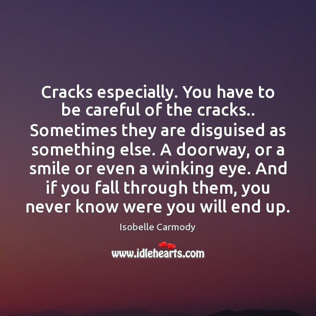 Cracks especially. You have to be careful of the cracks.. Sometimes they Isobelle Carmody Picture Quote