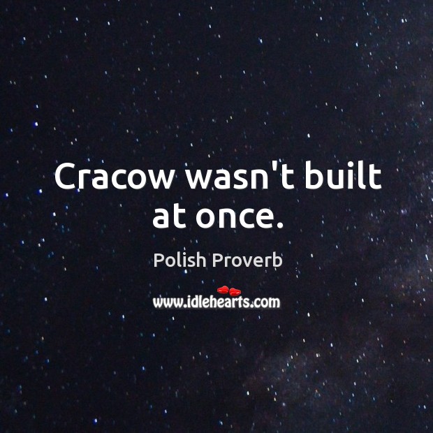 Cracow wasn’t built at once. Polish Proverbs Image