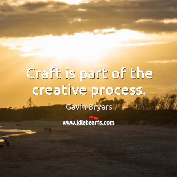 Craft is part of the creative process. Gavin Bryars Picture Quote