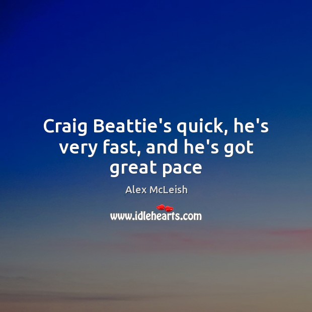 Craig Beattie’s quick, he’s very fast, and he’s got great pace Image
