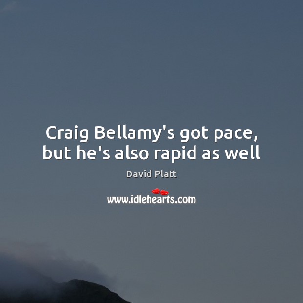 Craig Bellamy’s got pace, but he’s also rapid as well David Platt Picture Quote