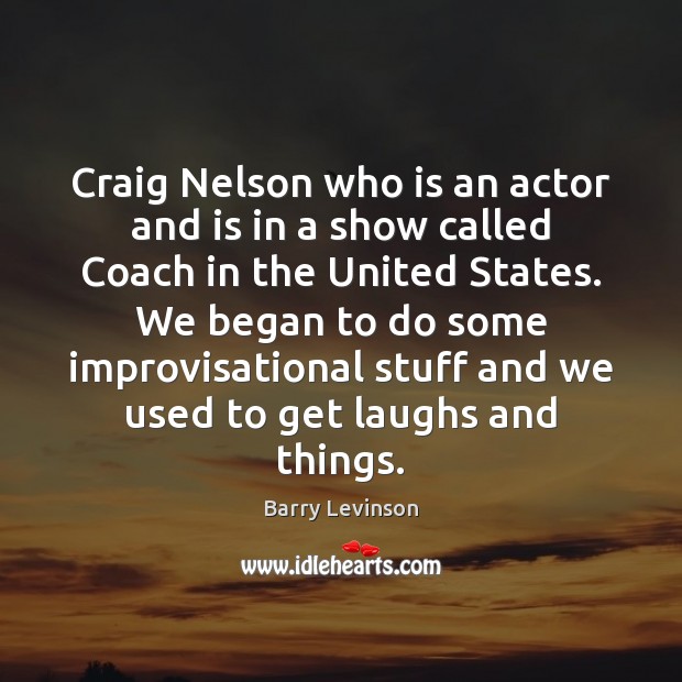 Craig Nelson who is an actor and is in a show called Barry Levinson Picture Quote