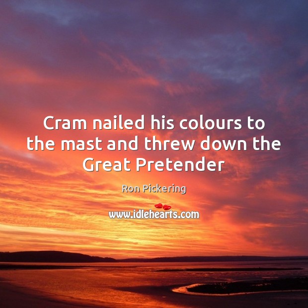 Cram nailed his colours to the mast and threw down the Great Pretender Image