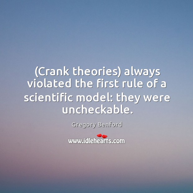(Crank theories) always violated the first rule of a scientific model: they Gregory Benford Picture Quote