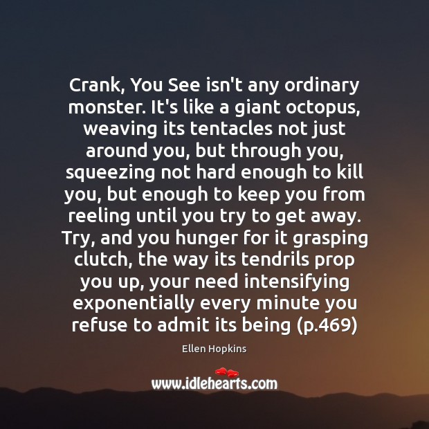 Crank, You See isn’t any ordinary monster. It’s like a giant octopus, Ellen Hopkins Picture Quote