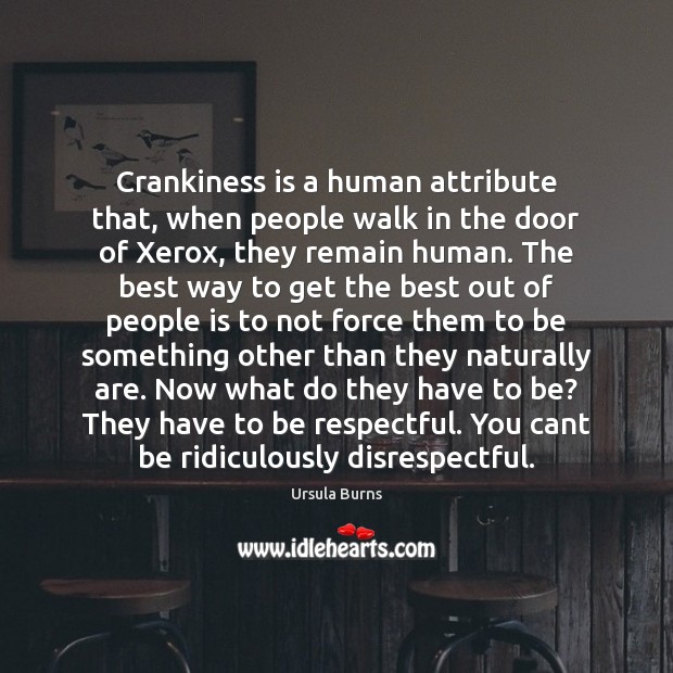 Crankiness is a human attribute that, when people walk in the door Ursula Burns Picture Quote