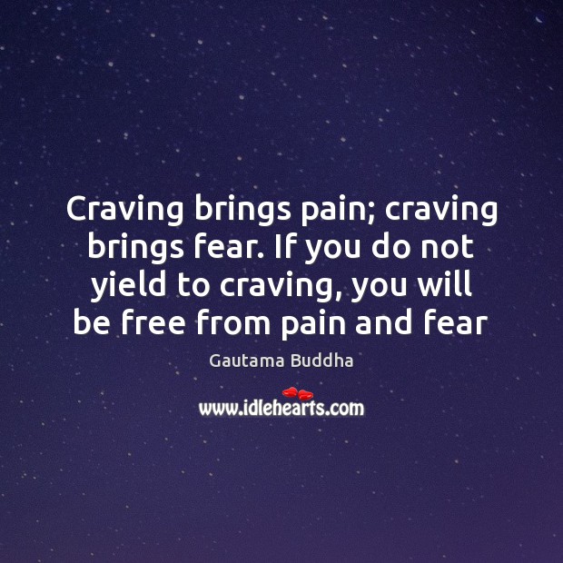 Craving brings pain; craving brings fear. If you do not yield to Gautama Buddha Picture Quote
