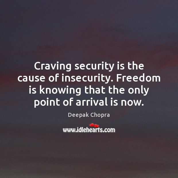 Craving security is the cause of insecurity. Freedom is knowing that the Freedom Quotes Image
