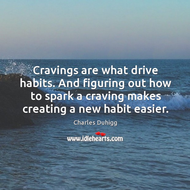 Cravings are what drive habits. And figuring out how to spark a Charles Duhigg Picture Quote