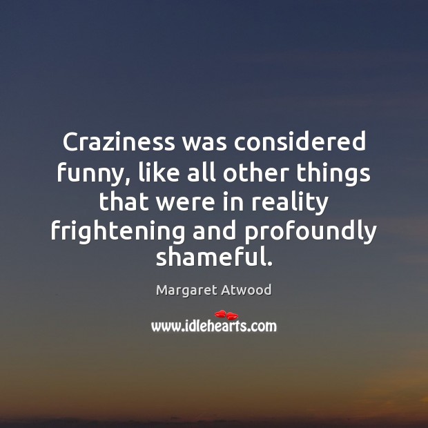 Craziness was considered funny, like all other things that were in reality Image