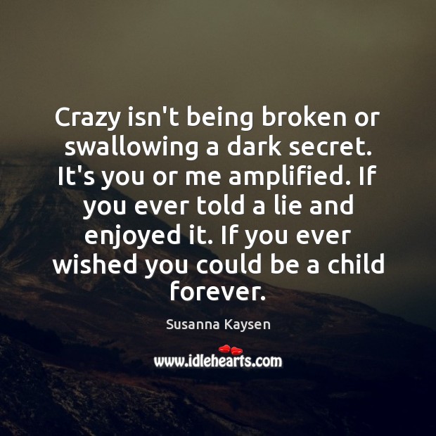 Crazy isn’t being broken or swallowing a dark secret. It’s you or 
