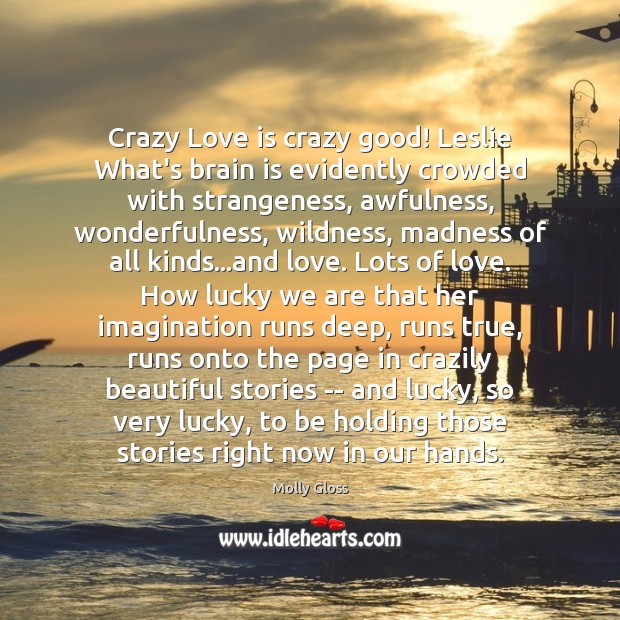 Crazy Love is crazy good! Leslie What’s brain is evidently crowded with Molly Gloss Picture Quote