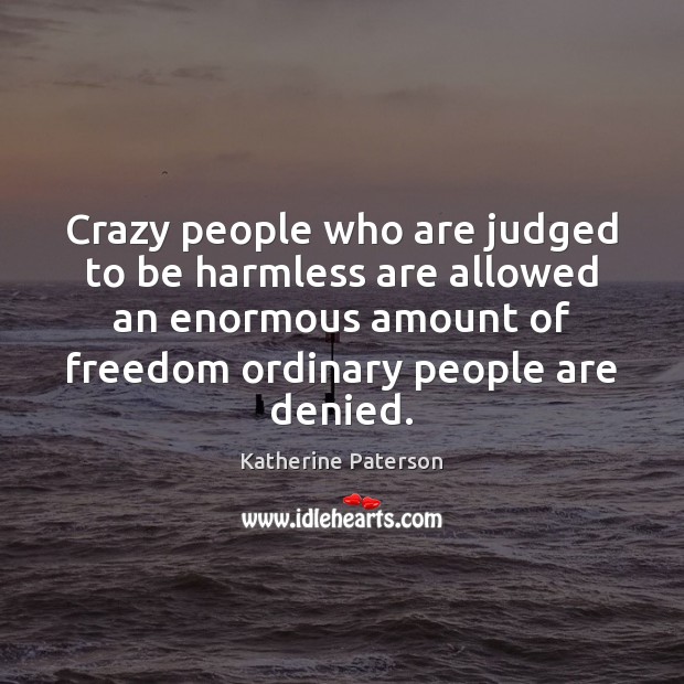 Crazy people who are judged to be harmless are allowed an enormous Image
