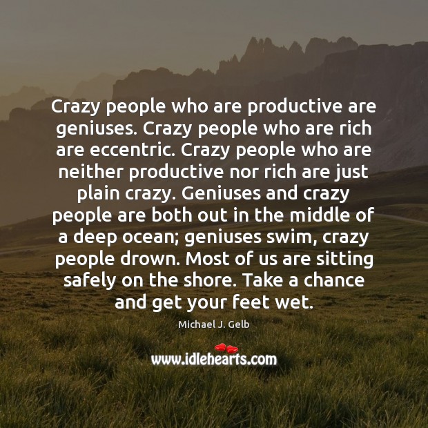 Crazy people who are productive are geniuses. Crazy people who are rich Michael J. Gelb Picture Quote