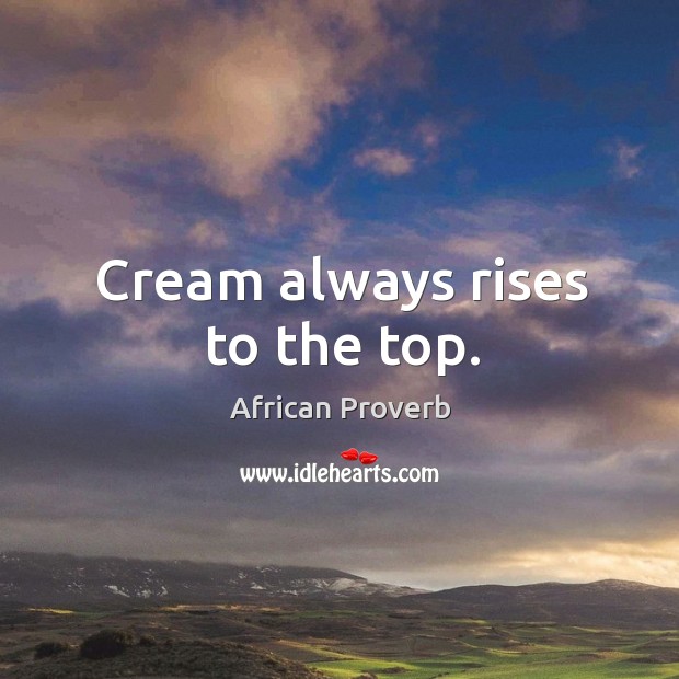 Cream always rises to the top. Image
