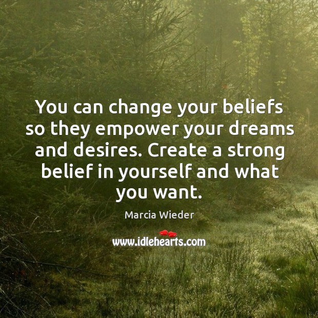 Create a strong belief in yourself and what you want. Marcia Wieder Picture Quote