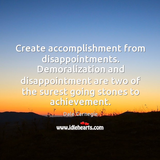 Create accomplishment from disappointments. Demoralization and disappointment are two of the surest Image