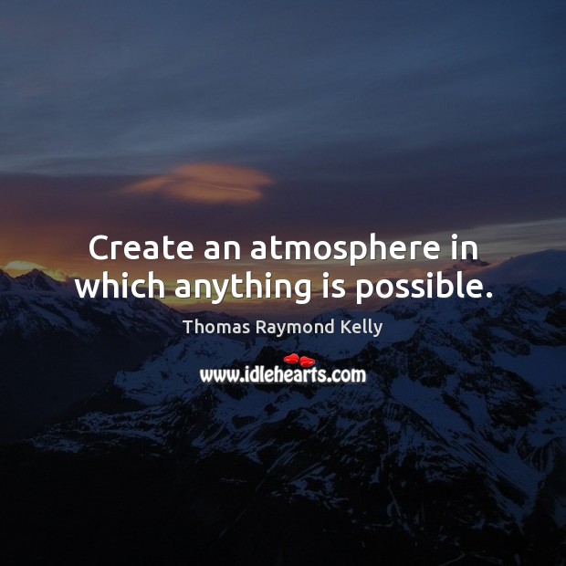 Create an atmosphere in which anything is possible. Image