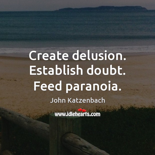 Create delusion. Establish doubt. Feed paranoia. John Katzenbach Picture Quote