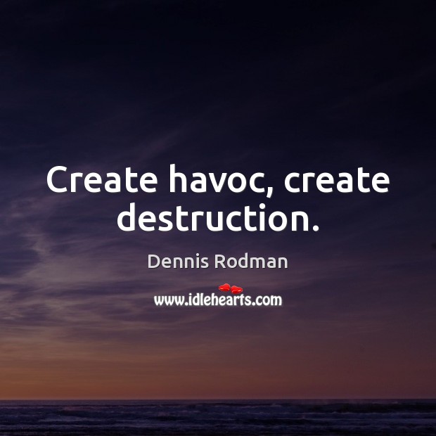 Create havoc, create destruction. Dennis Rodman Picture Quote