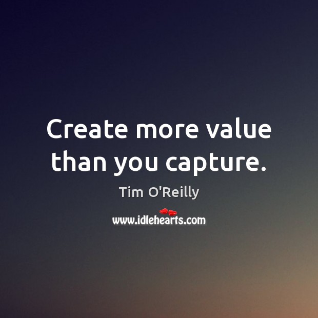 Create more value than you capture. Image