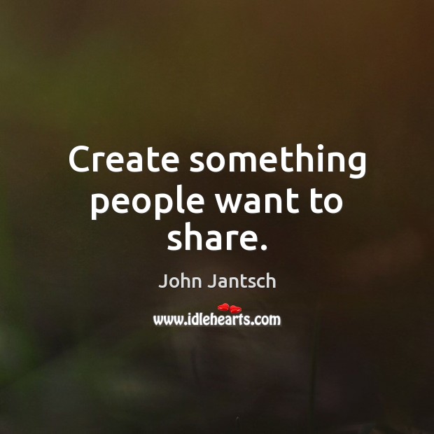 Create something people want to share. Image