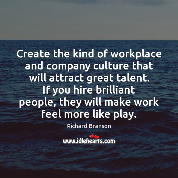 Create the kind of workplace and company culture that will attract great Richard Branson Picture Quote