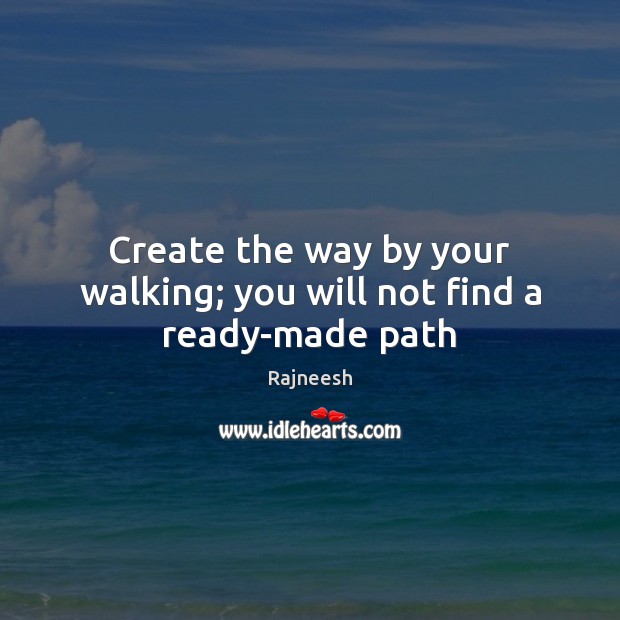 Create the way by your walking; you will not find a ready-made path Image