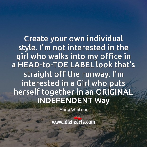 Create your own individual style. I’m not interested in the girl who Anna Wintour Picture Quote