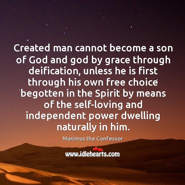 Created man cannot become a son of God and God by grace Maximus the Confessor Picture Quote