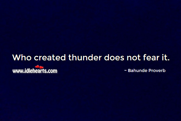 Who created thunder does not fear it. Bahunde Proverbs Image