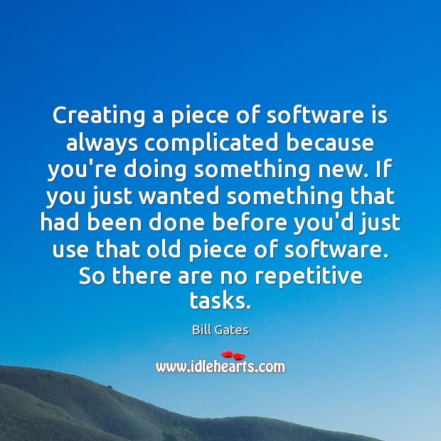 Creating a piece of software is always complicated because you’re doing something Bill Gates Picture Quote