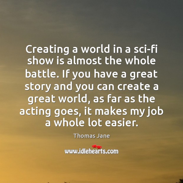 Creating a world in a sci-fi show is almost the whole battle. Thomas Jane Picture Quote