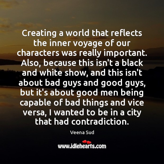 Creating a world that reflects the inner voyage of our characters was Veena Sud Picture Quote