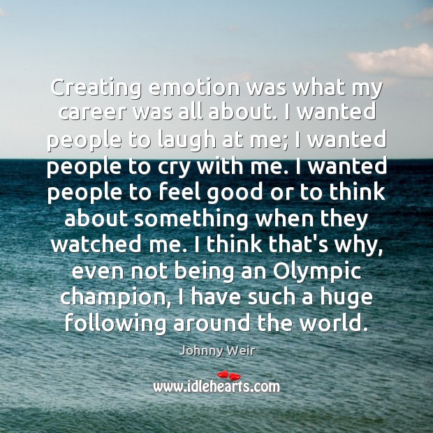 Creating emotion was what my career was all about. I wanted people Johnny Weir Picture Quote