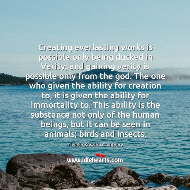 Creating everlasting works is possible only being ducked in Verity; and gaining Tivadar Kosztka Csontvary Picture Quote