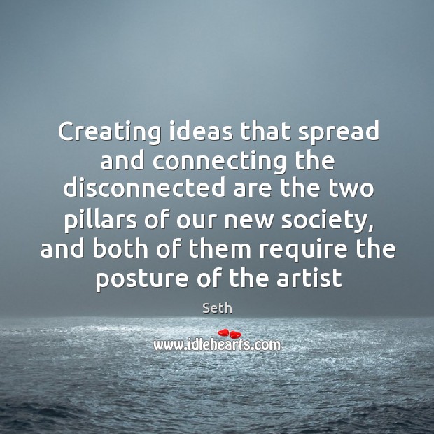 Creating ideas that spread and connecting the disconnected are the two pillars Seth Picture Quote