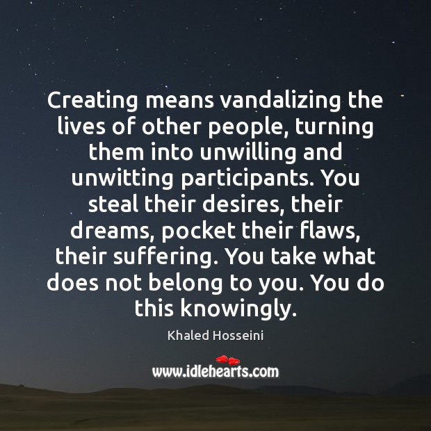 Creating means vandalizing the lives of other people, turning them into unwilling Image