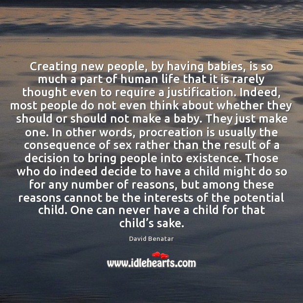 Creating new people, by having babies, is so much a part of David Benatar Picture Quote