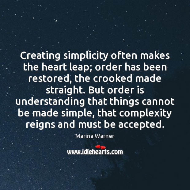 Creating simplicity often makes the heart leap; order has been restored, the Marina Warner Picture Quote