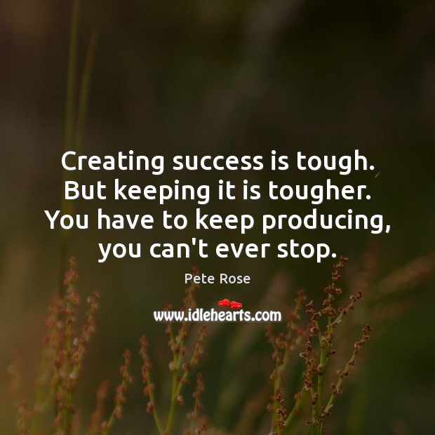 Creating success is tough. But keeping it is tougher. You have to Image