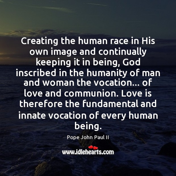 Creating the human race in His own image and continually keeping it Pope John Paul II Picture Quote